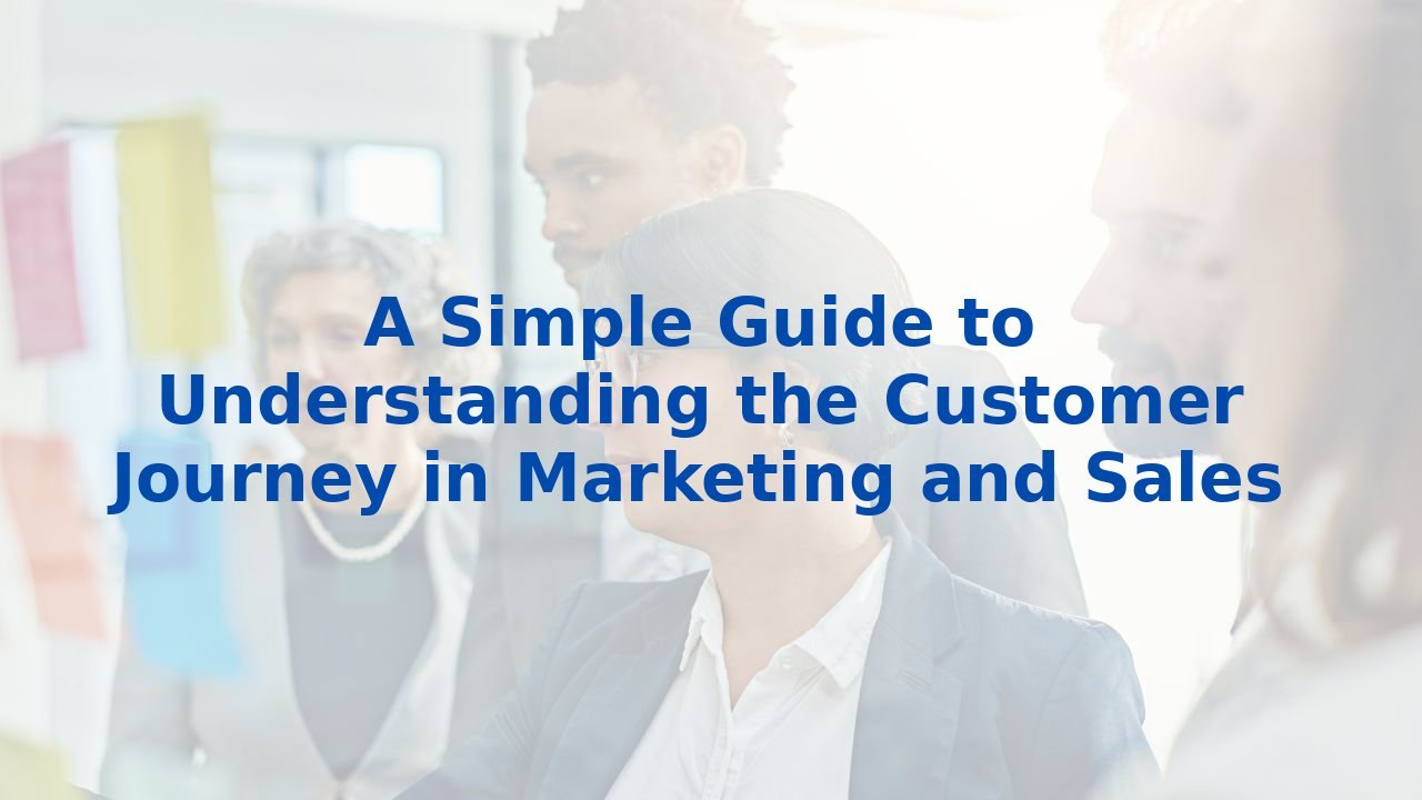 A Simple Guide to Understanding the Customer Journey in Marketing and Sales