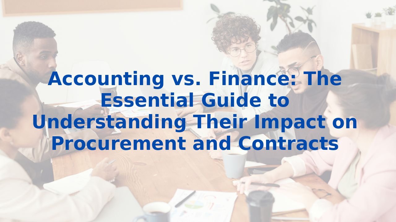 Accounting vs. Finance: The Essential Guide to Understanding Their Impact on Procurement and Contracts