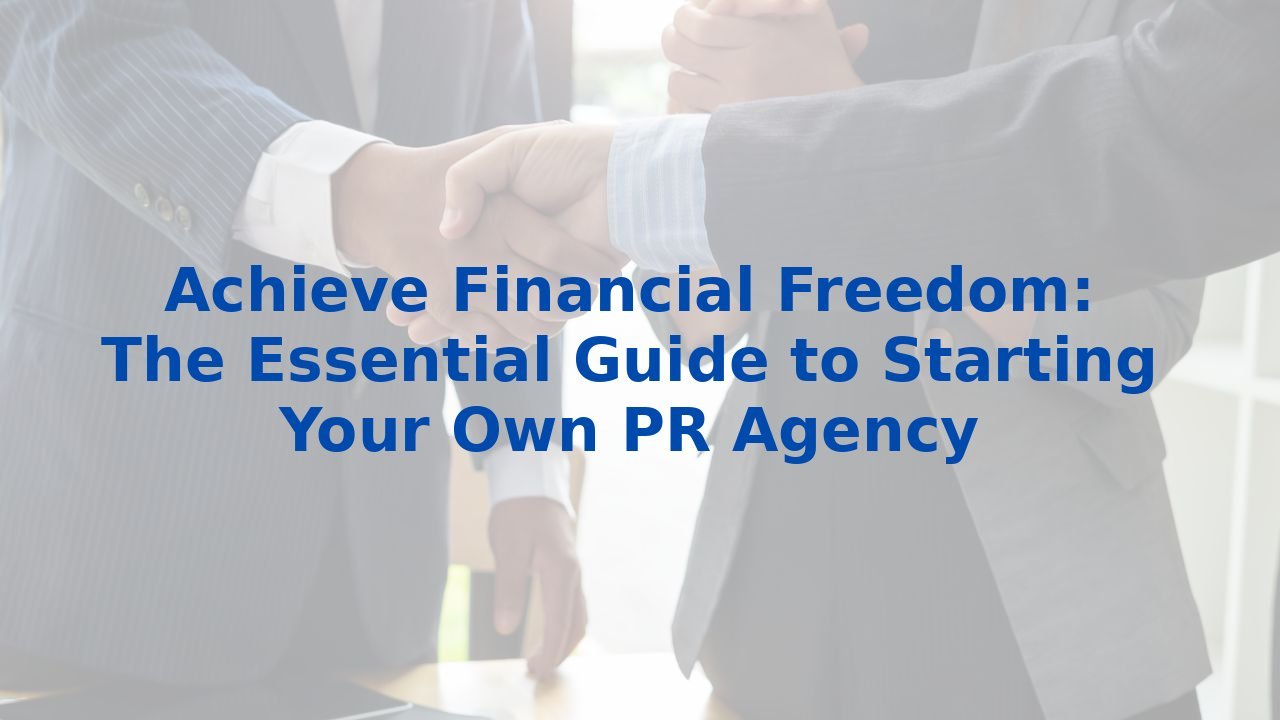 Achieve Financial Freedom: The Essential Guide to Starting Your Own PR Agency