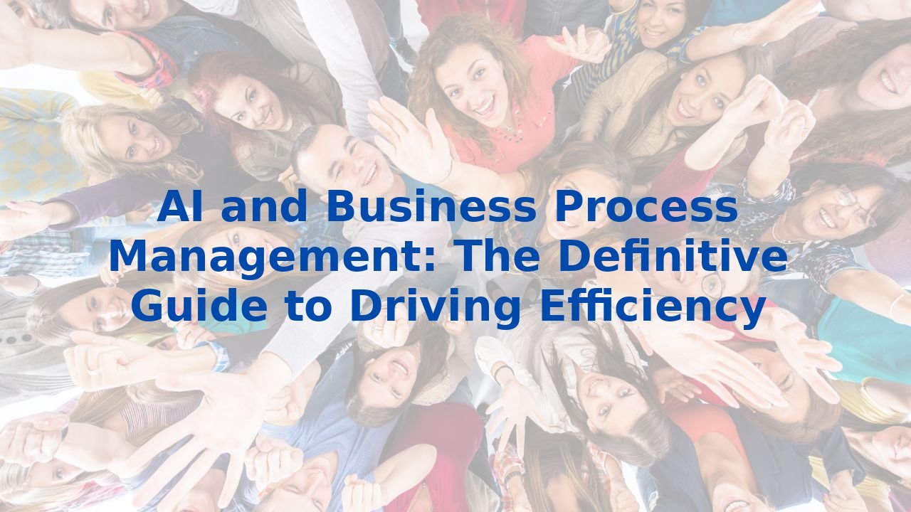 AI and Business Process Management: The Definitive Guide to Driving Efficiency