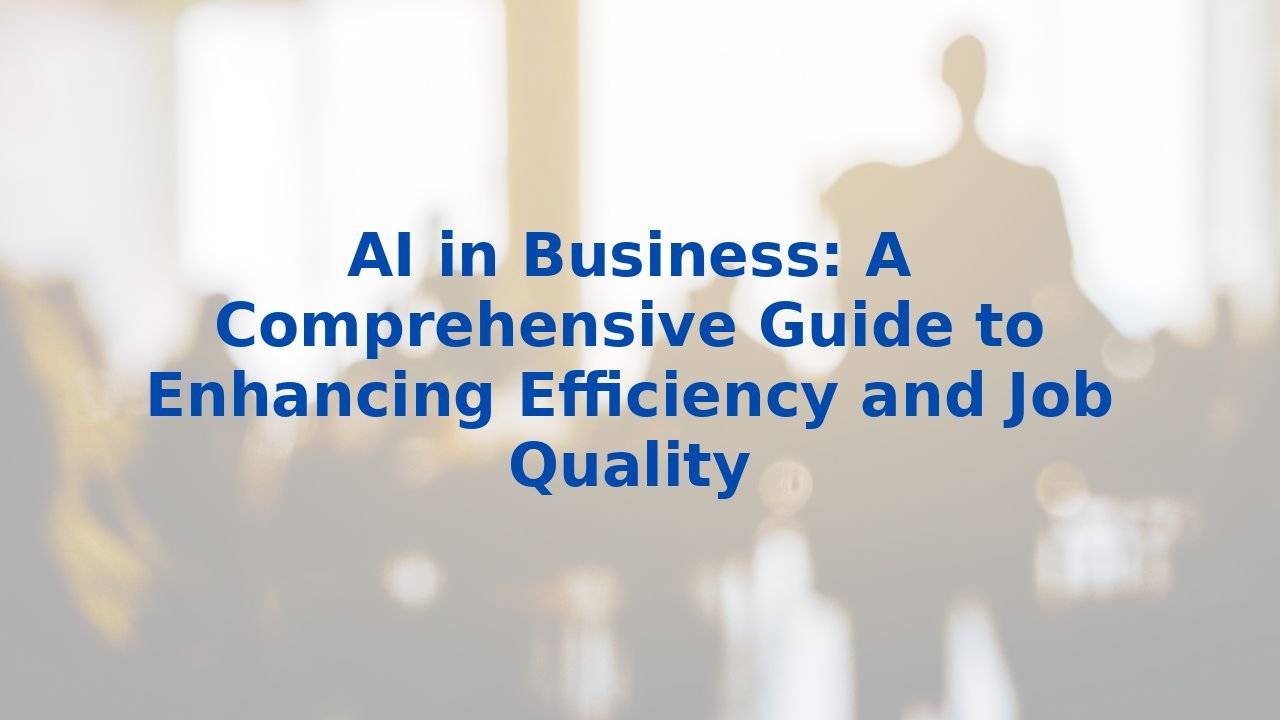 AI in Business: A Comprehensive Guide to Enhancing Efficiency and Job Quality
