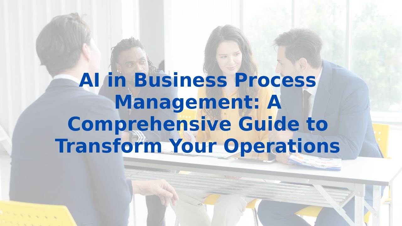 AI in Business Process Management: A Comprehensive Guide to Transform Your Operations