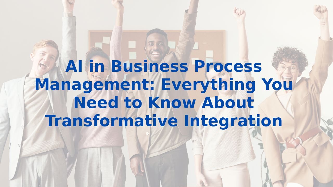 AI in Business Process Management: Everything You Need to Know About Transformative Integration