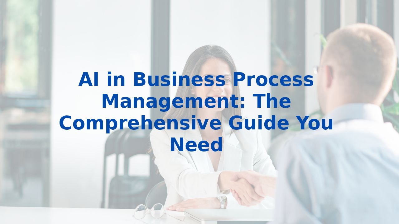 AI in Business Process Management: The Comprehensive Guide You Need