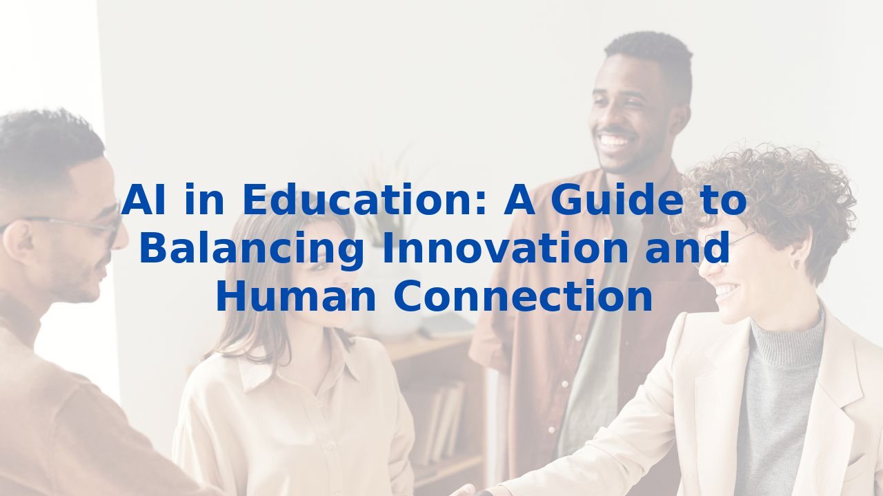 AI in Education: A Guide to Balancing Innovation and Human Connection