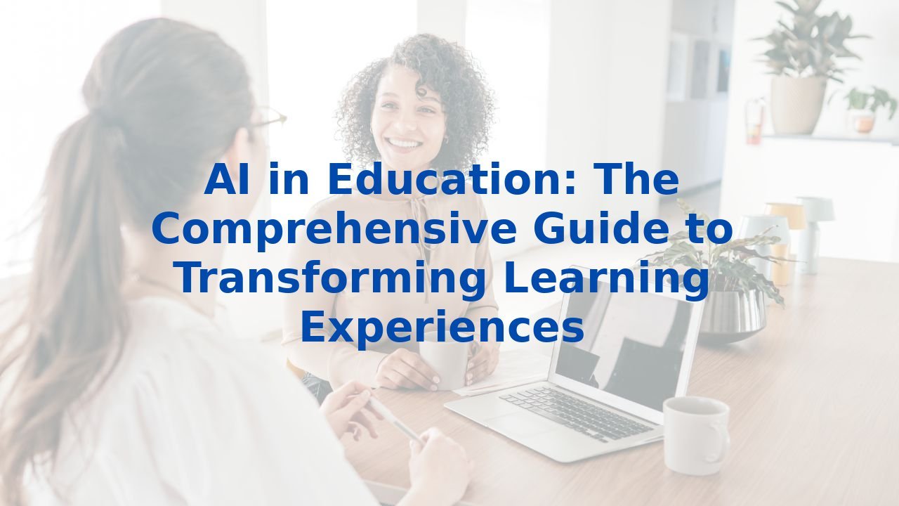 AI in Education: The Comprehensive Guide to Transforming Learning Experiences