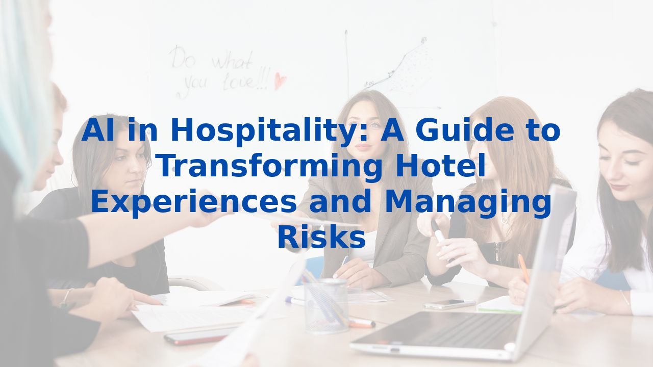 AI in Hospitality: A Guide to Transforming Hotel Experiences and Managing Risks