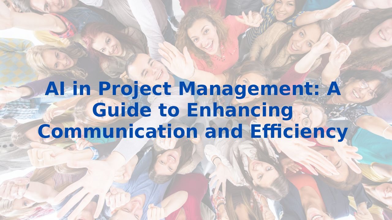 AI in Project Management: A Guide to Enhancing Communication and Efficiency