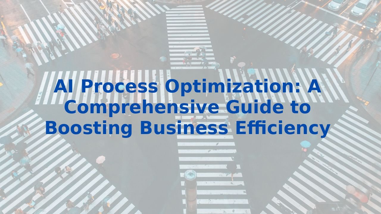 AI Process Optimization: A Comprehensive Guide to Boosting Business Efficiency