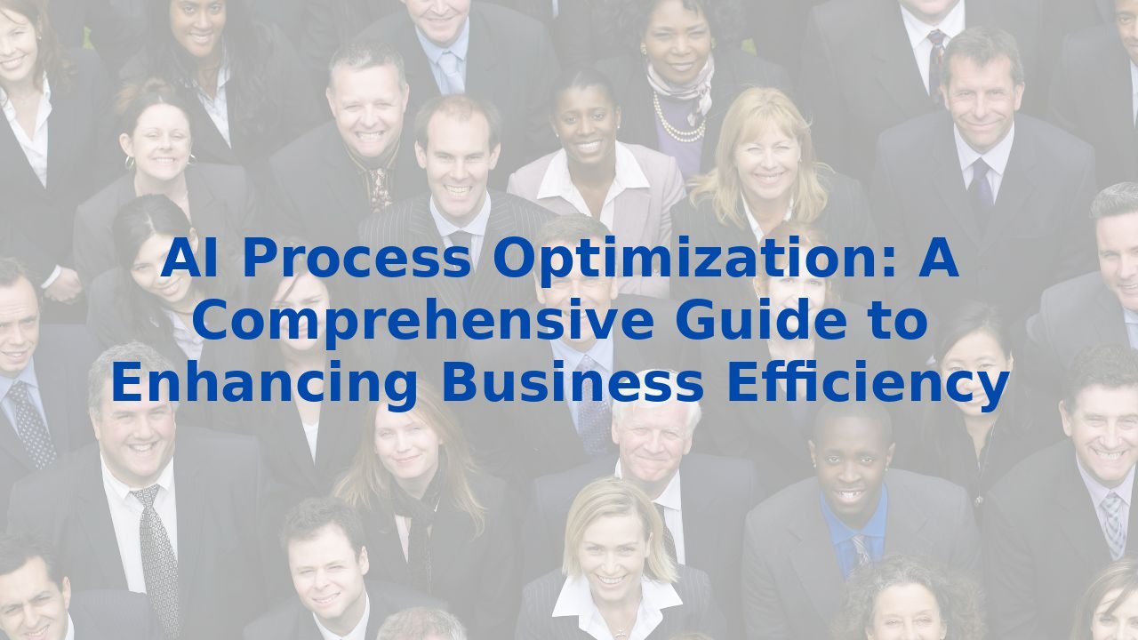 AI Process Optimization: A Comprehensive Guide to Enhancing Business Efficiency