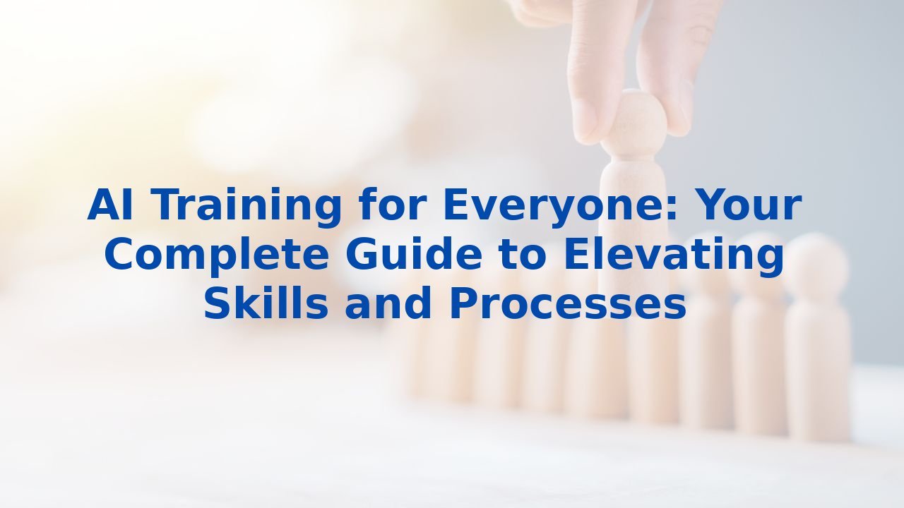 AI Training for Everyone: Your Complete Guide to Elevating Skills and Processes