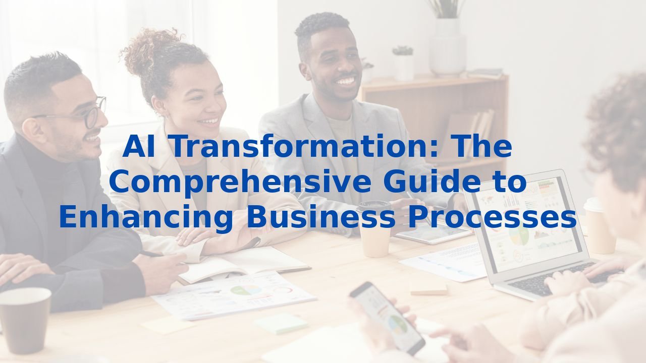 AI Transformation: The Comprehensive Guide to Enhancing Business Processes