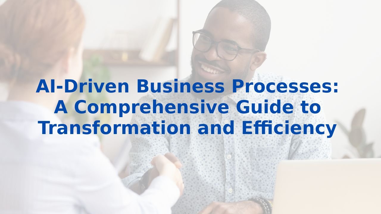 AI-Driven Business Processes: A Comprehensive Guide to Transformation and Efficiency
