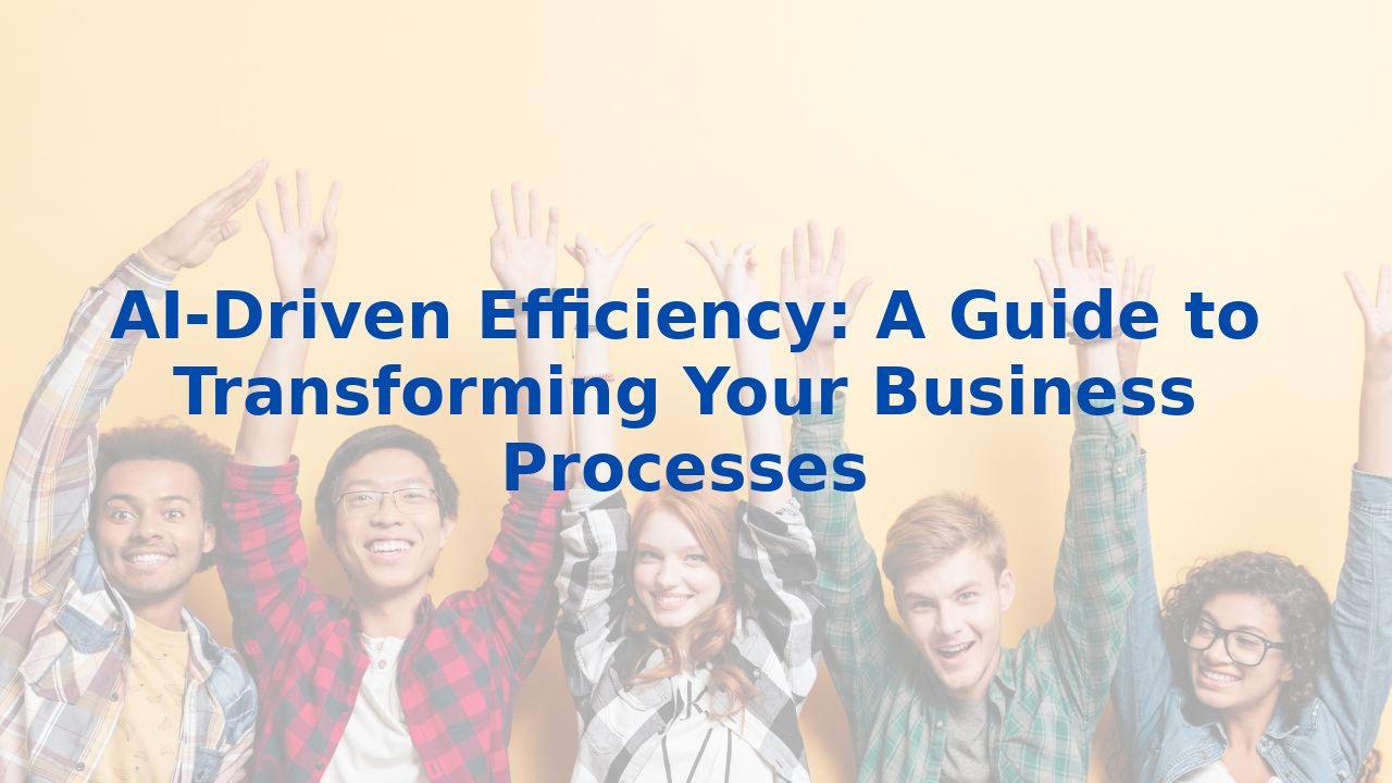 AI-Driven Efficiency: A Guide to Transforming Your Business Processes