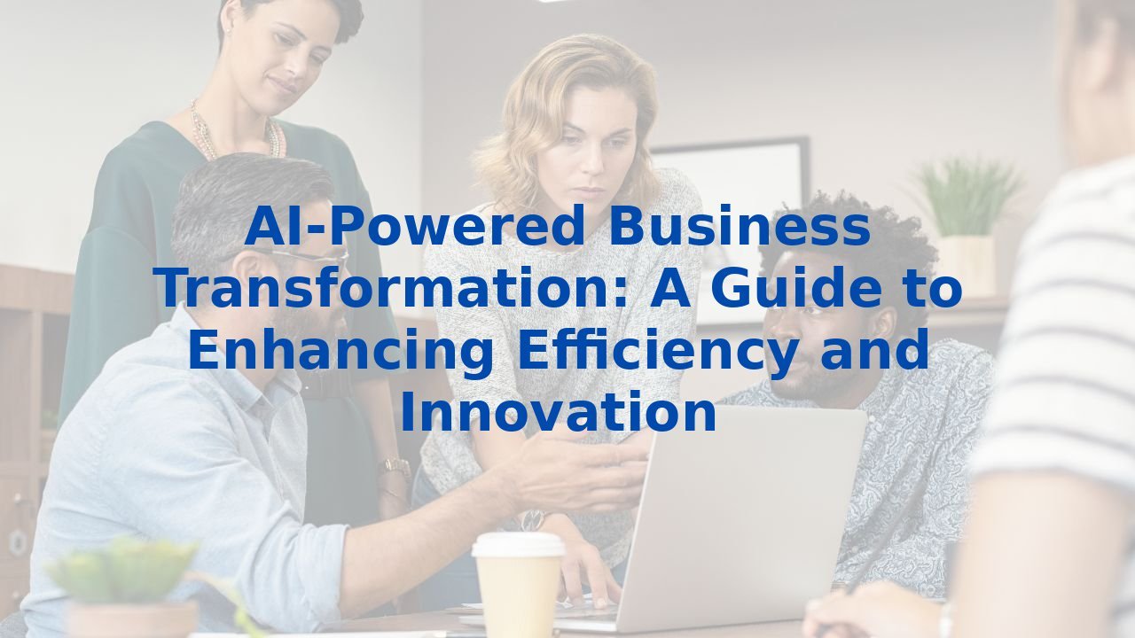 AI-Powered Business Transformation: A Guide to Enhancing Efficiency and Innovation