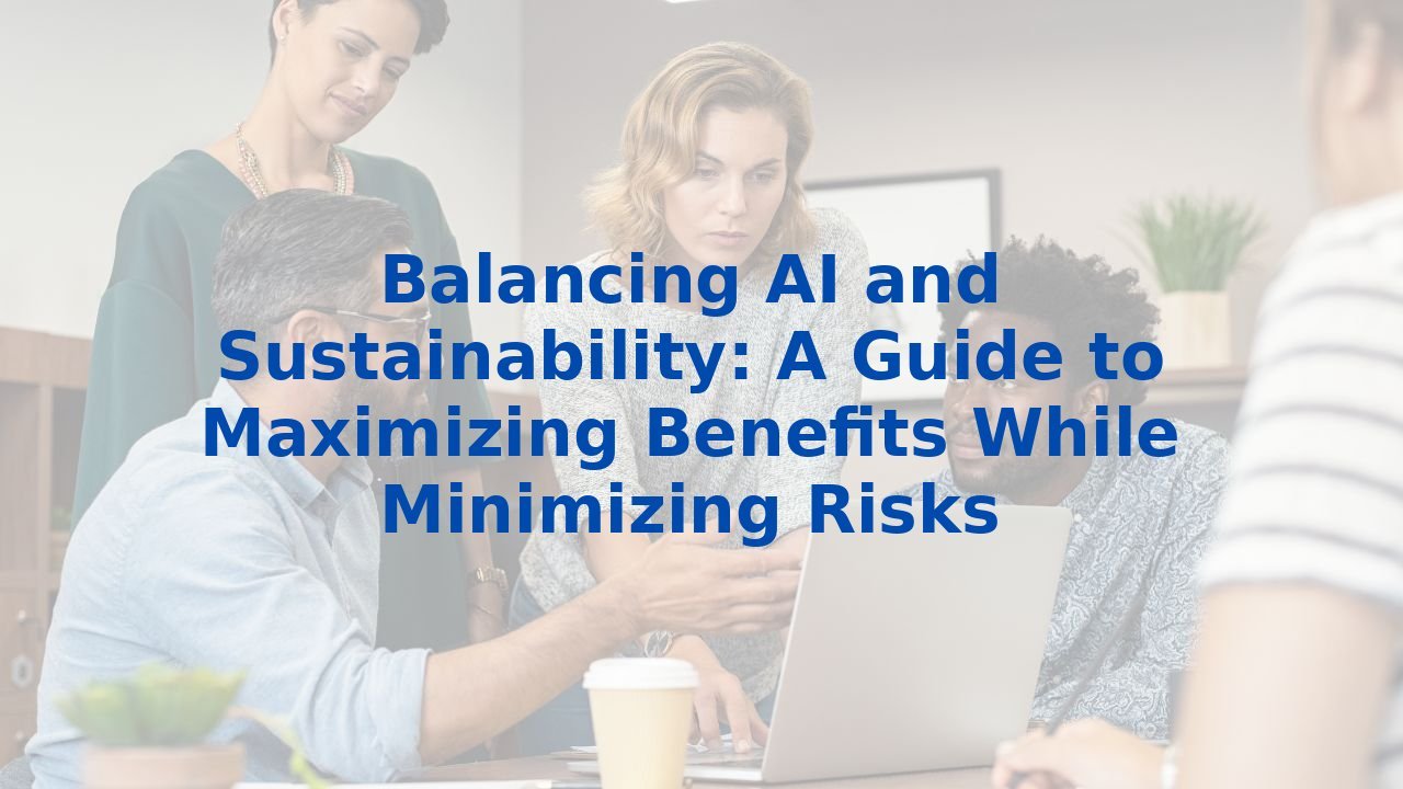 Balancing AI and Sustainability: A Guide to Maximizing Benefits While Minimizing Risks