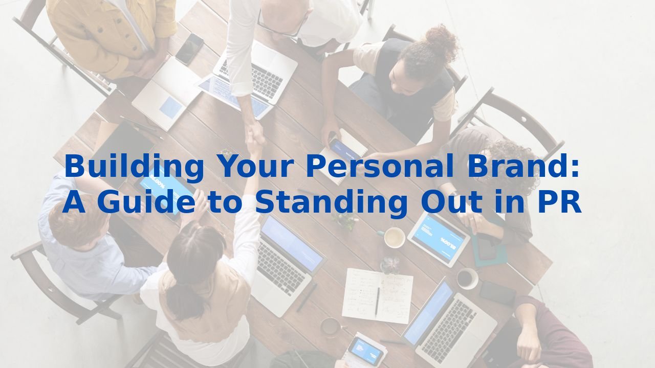 Building Your Personal Brand: A Guide to Standing Out in PR