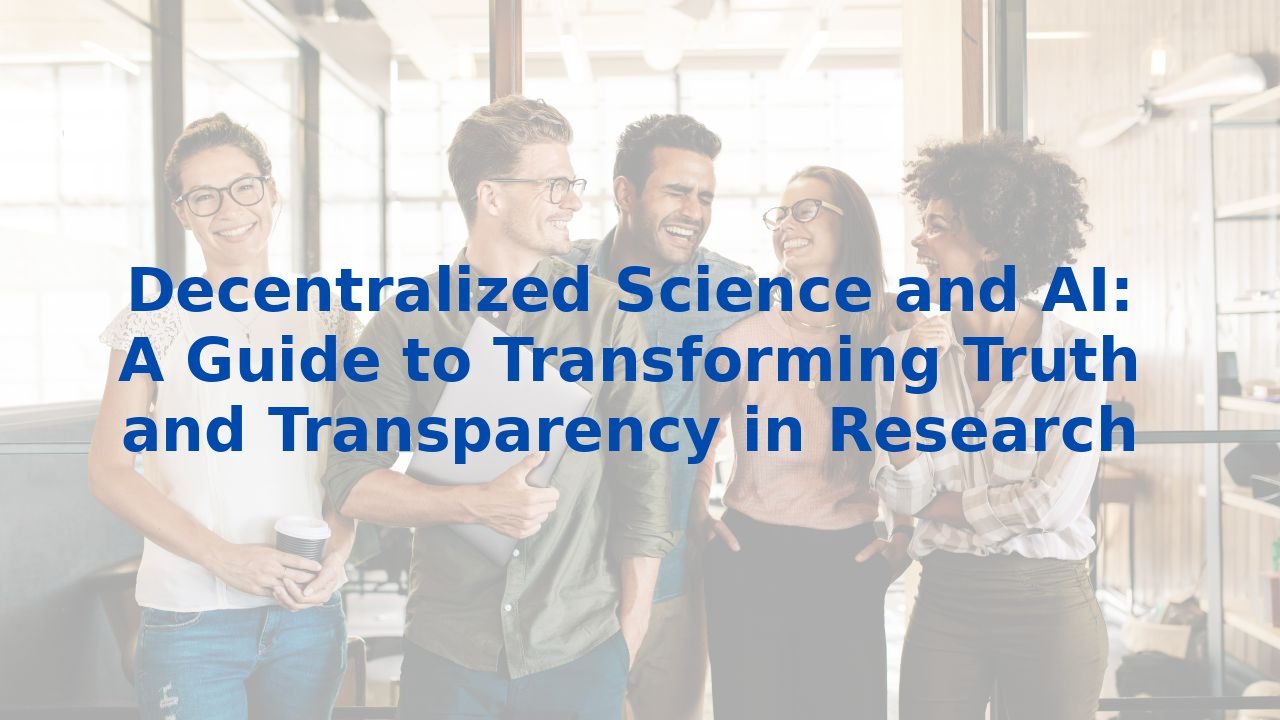 Decentralized Science and AI: A Guide to Transforming Truth and Transparency in Research