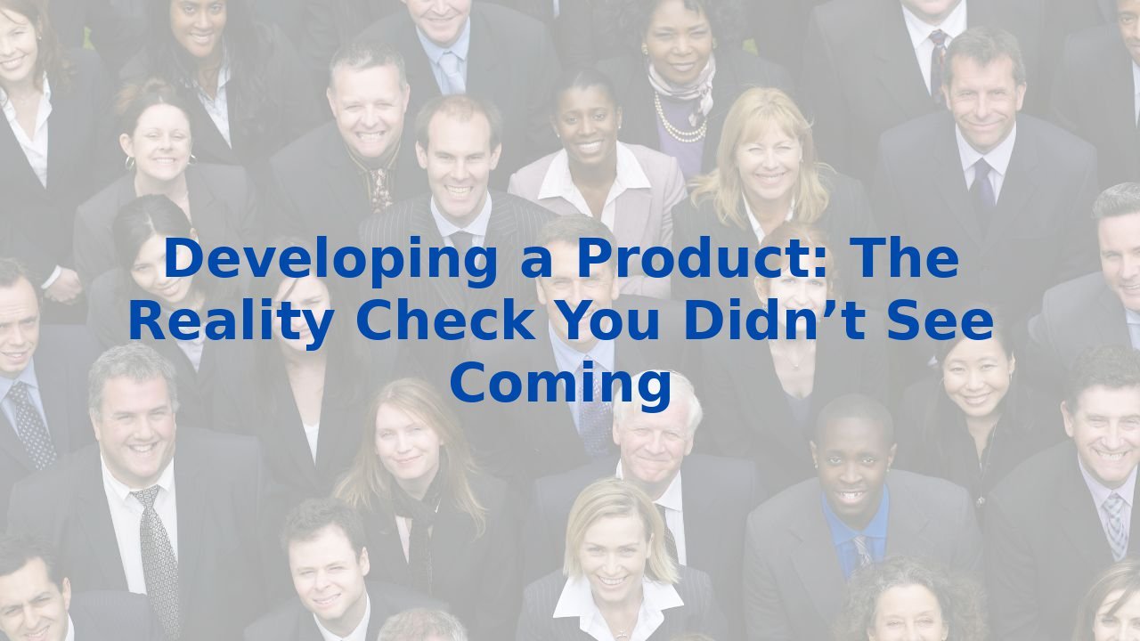 Developing a Product The Reality Check You Didn’t See Coming