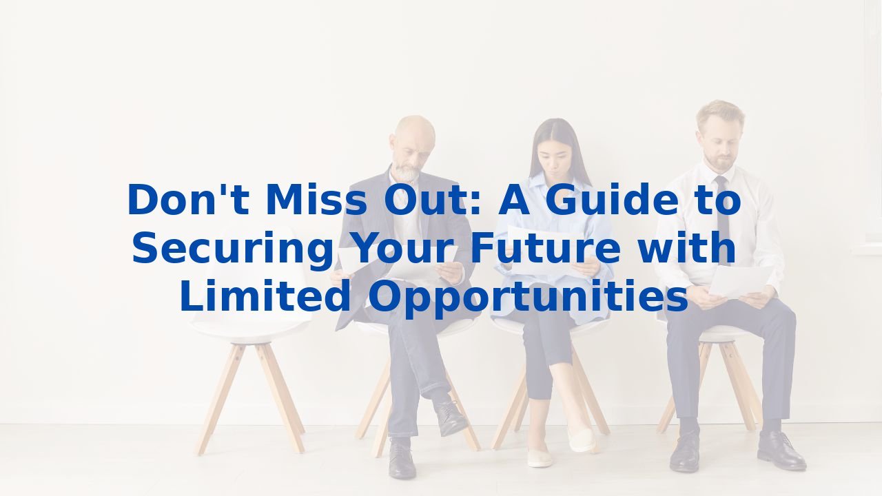 Don't Miss Out: A Guide to Securing Your Future with Limited Opportunities