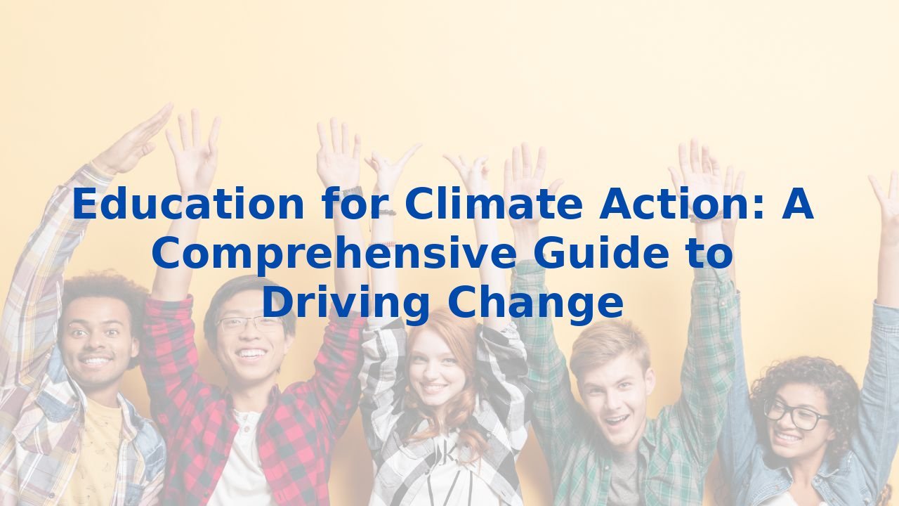 Education for Climate Action: A Comprehensive Guide to Driving Change