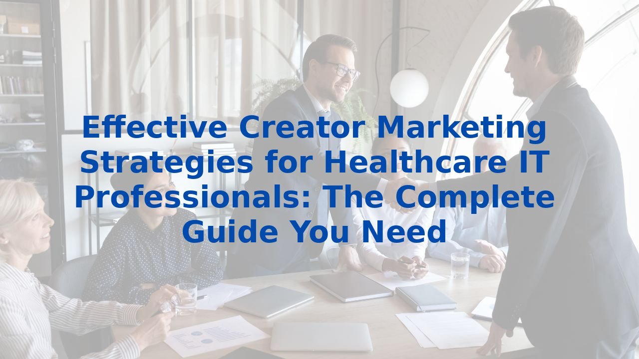 Effective Creator Marketing Strategies for Healthcare IT Professionals: The Complete Guide You Need