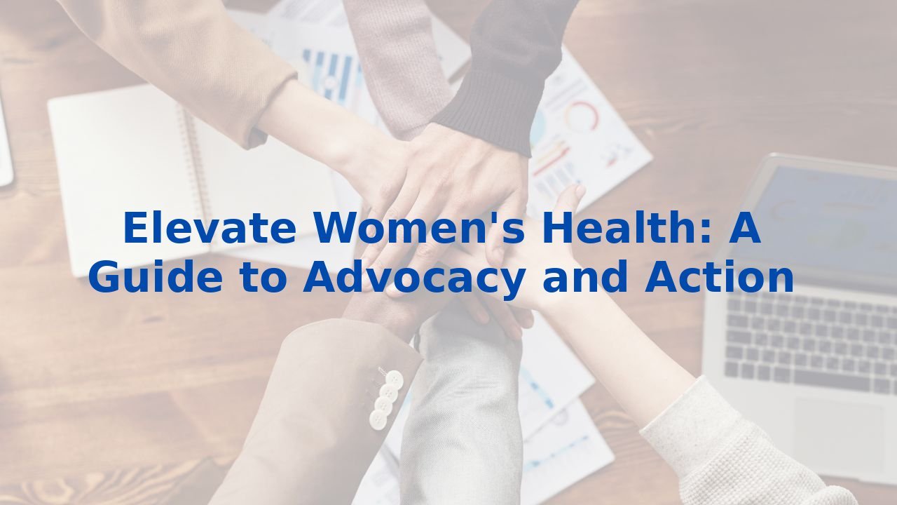 Elevate Women's Health: A Guide to Advocacy and Action