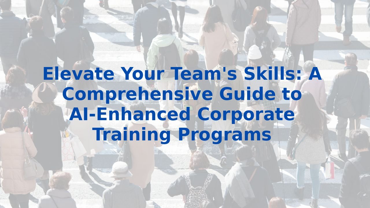 Elevate Your Team's Skills: A Comprehensive Guide to AI-Enhanced Corporate Training Programs