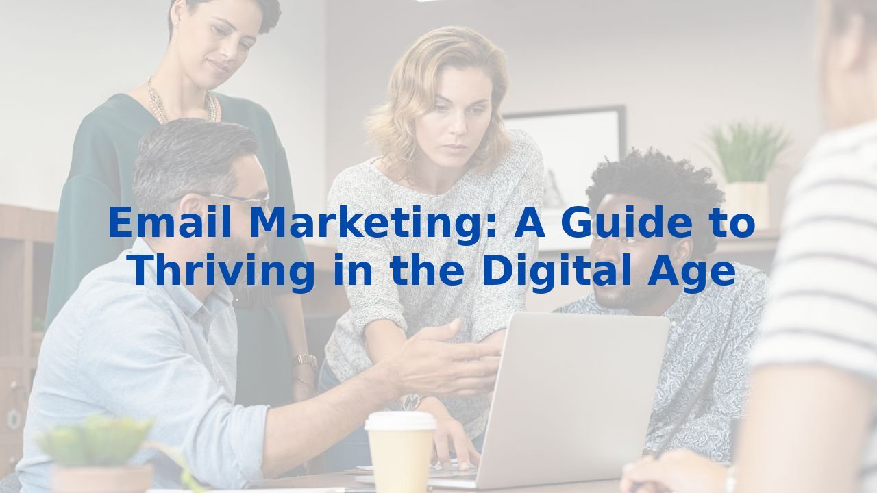 Email Marketing: A Guide to Thriving in the Digital Age