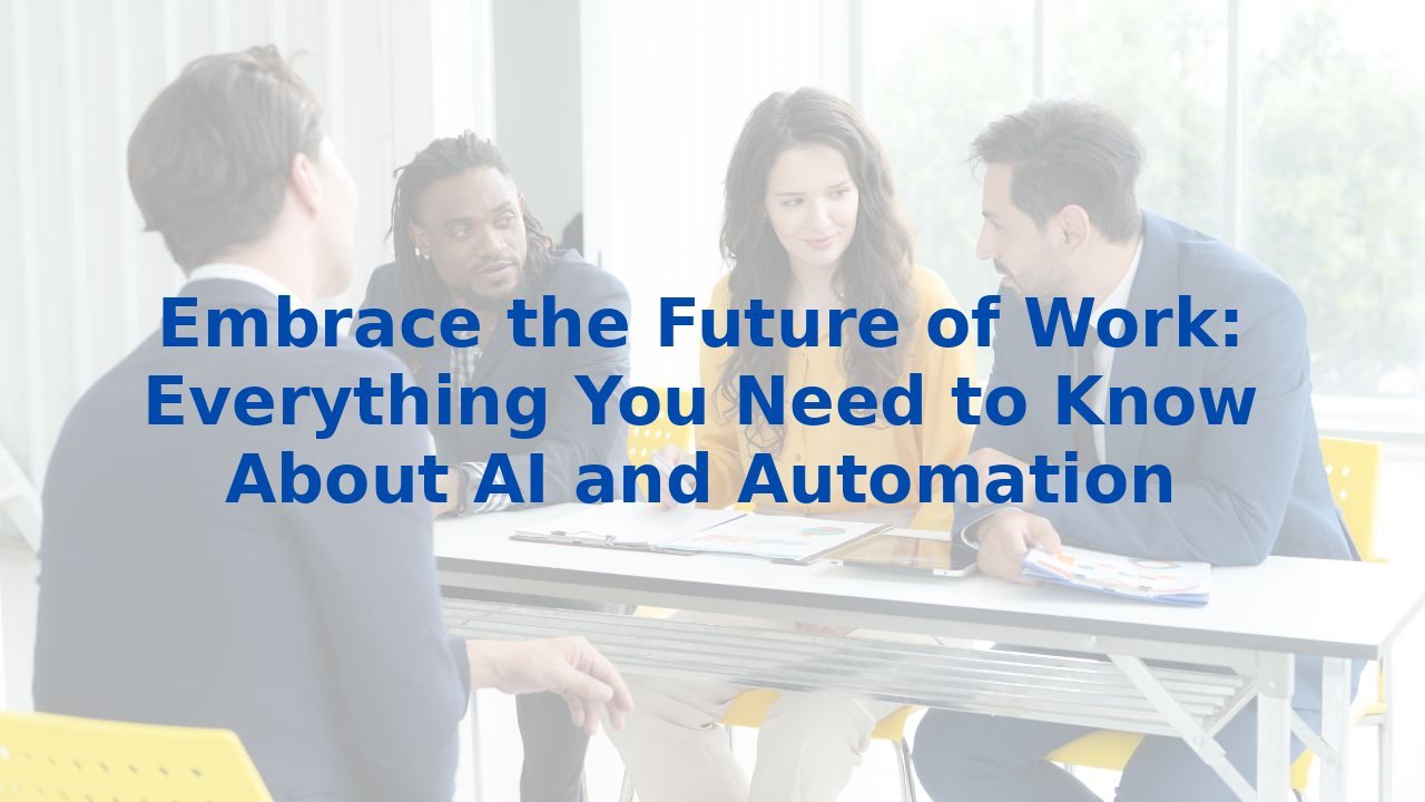 Embrace the Future of Work: Everything You Need to Know About AI and Automation