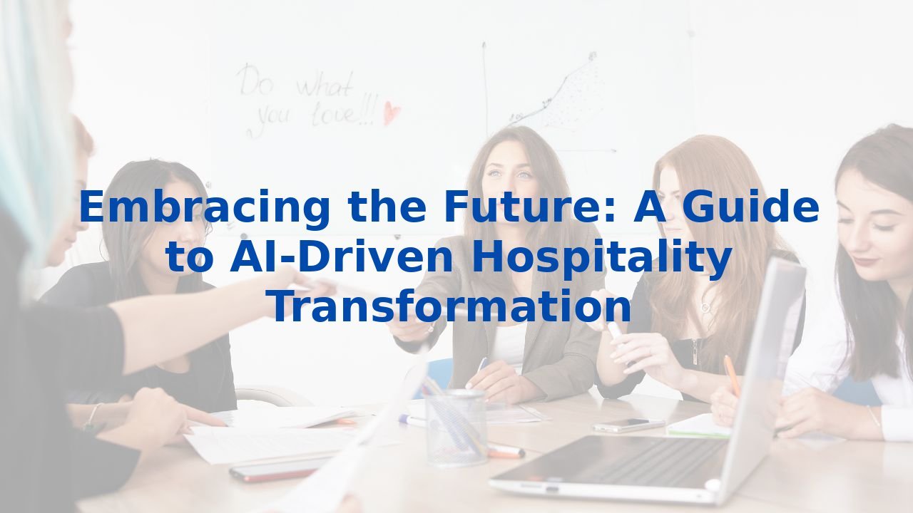 Embracing the Future: A Guide to AI-Driven Hospitality Transformation