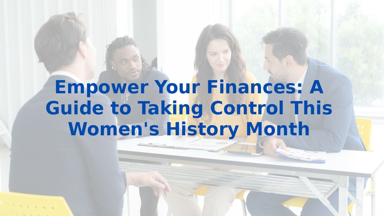 Empower Your Finances: A Guide to Taking Control This Women's History Month