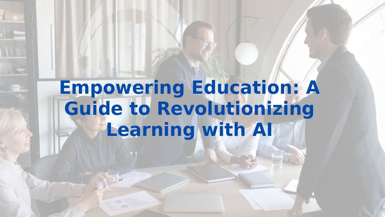 Empowering Education: A Guide to Revolutionizing Learning with AI