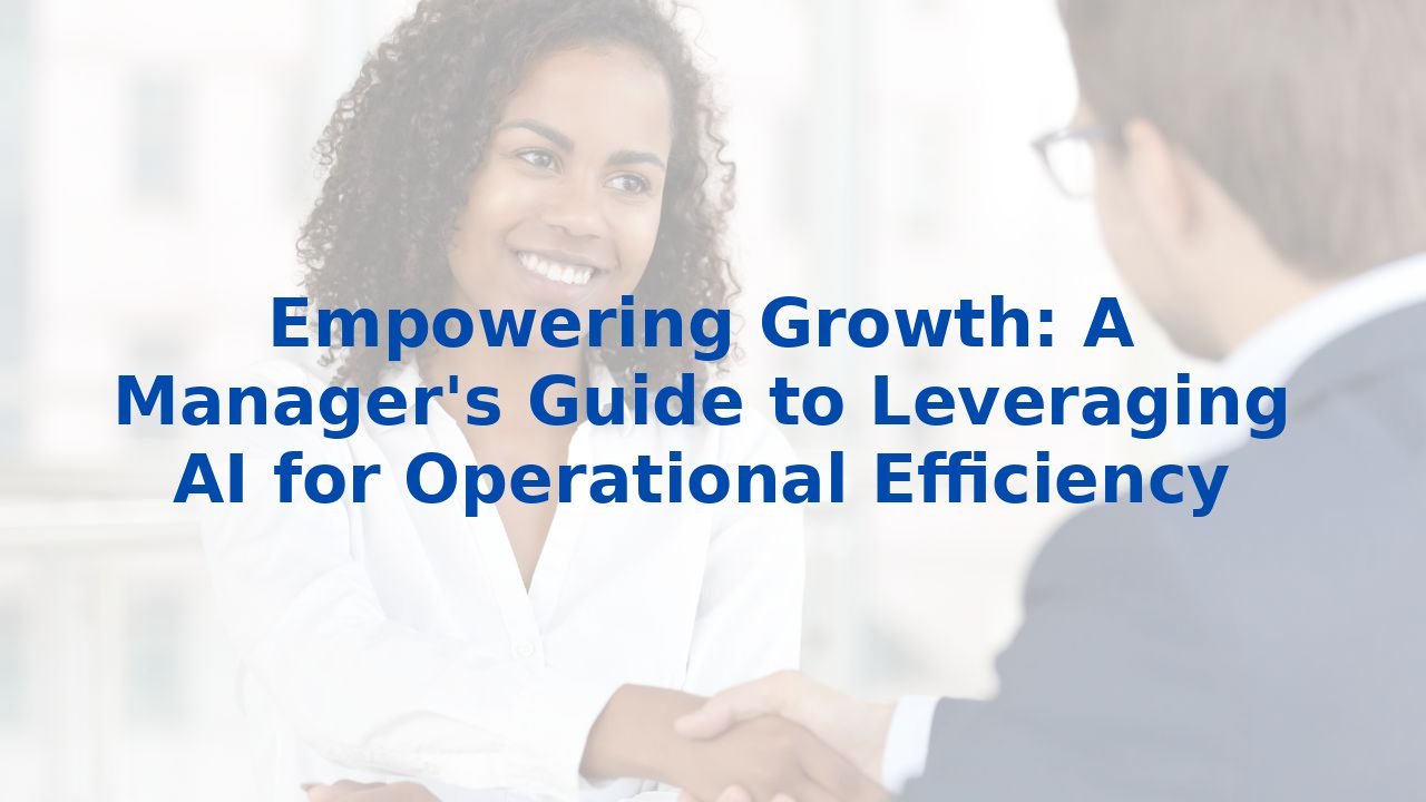Empowering Growth: A Manager's Guide to Leveraging AI for Operational Efficiency