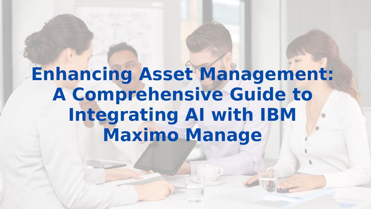 Enhancing Asset Management: A Comprehensive Guide to Integrating AI with IBM Maximo Manage