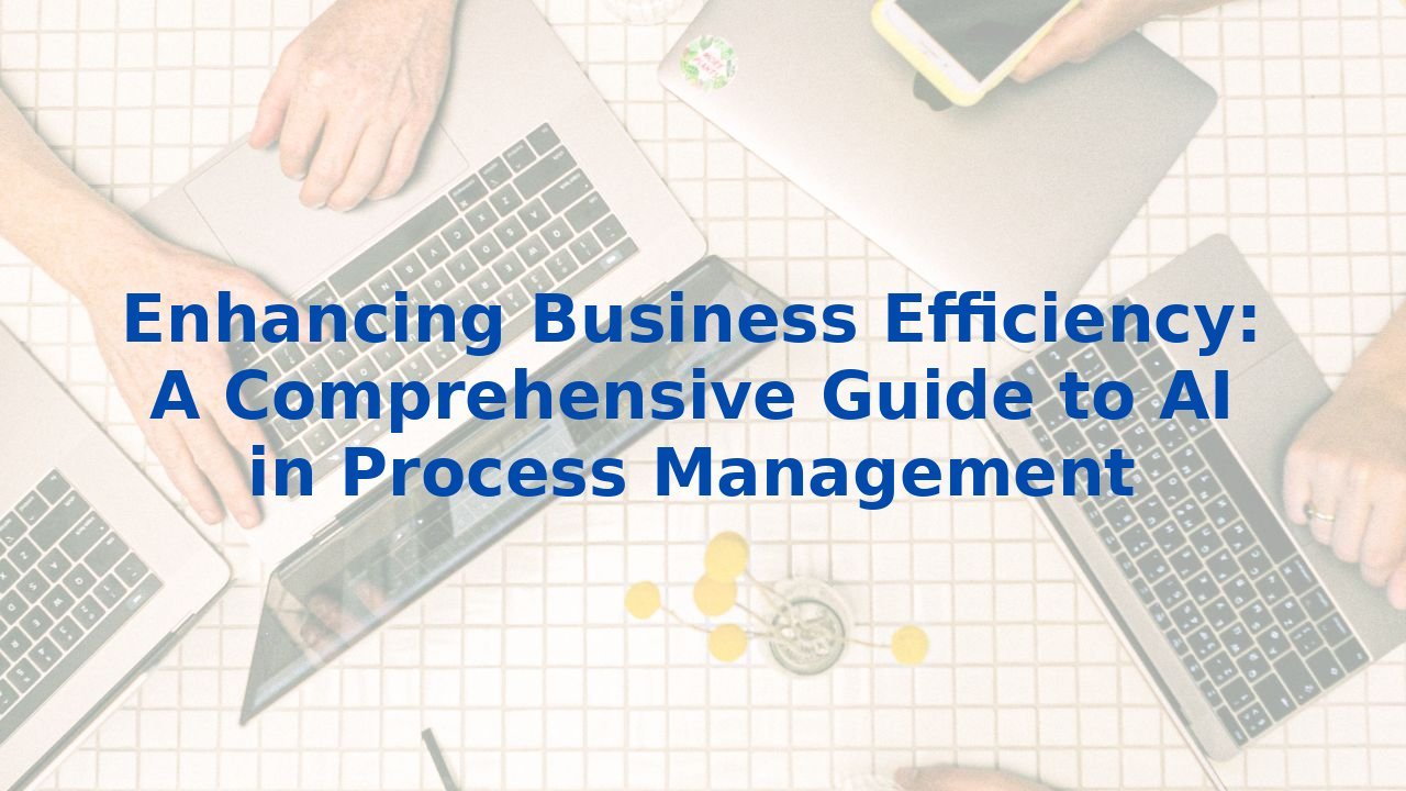 Enhancing Business Efficiency: A Comprehensive Guide to AI in Process Management