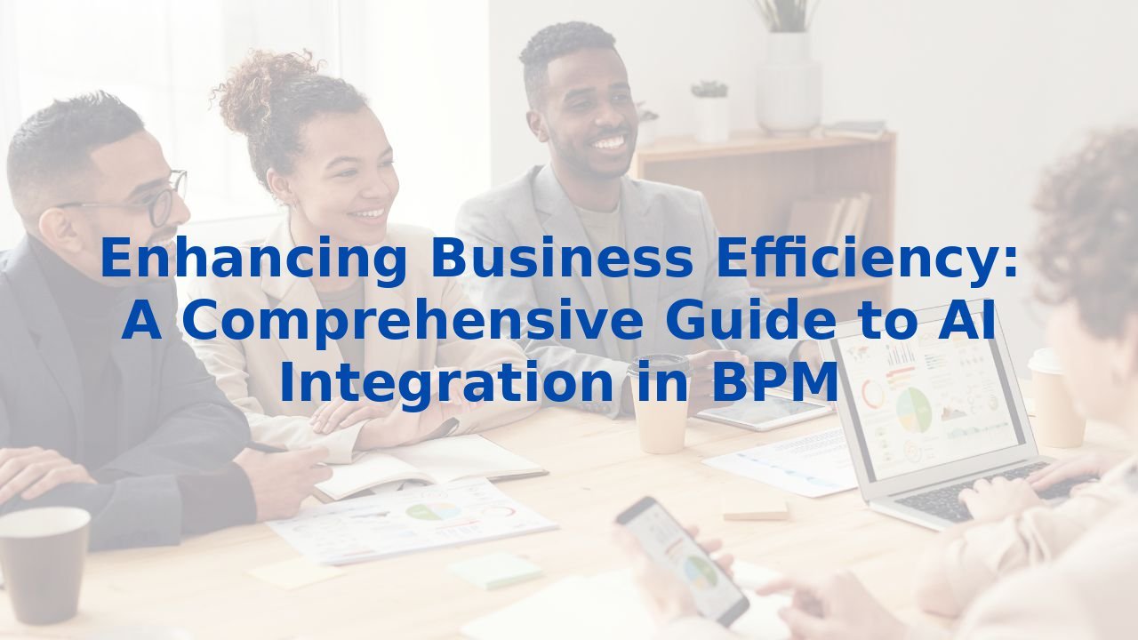 Enhancing Business Efficiency: A Comprehensive Guide to AI Integration in BPM