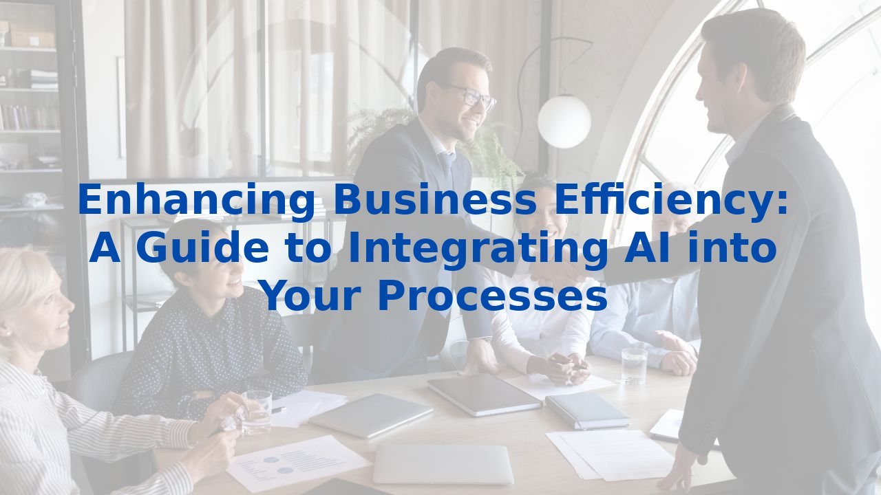 Enhancing Business Efficiency: A Guide to Integrating AI into Your Processes