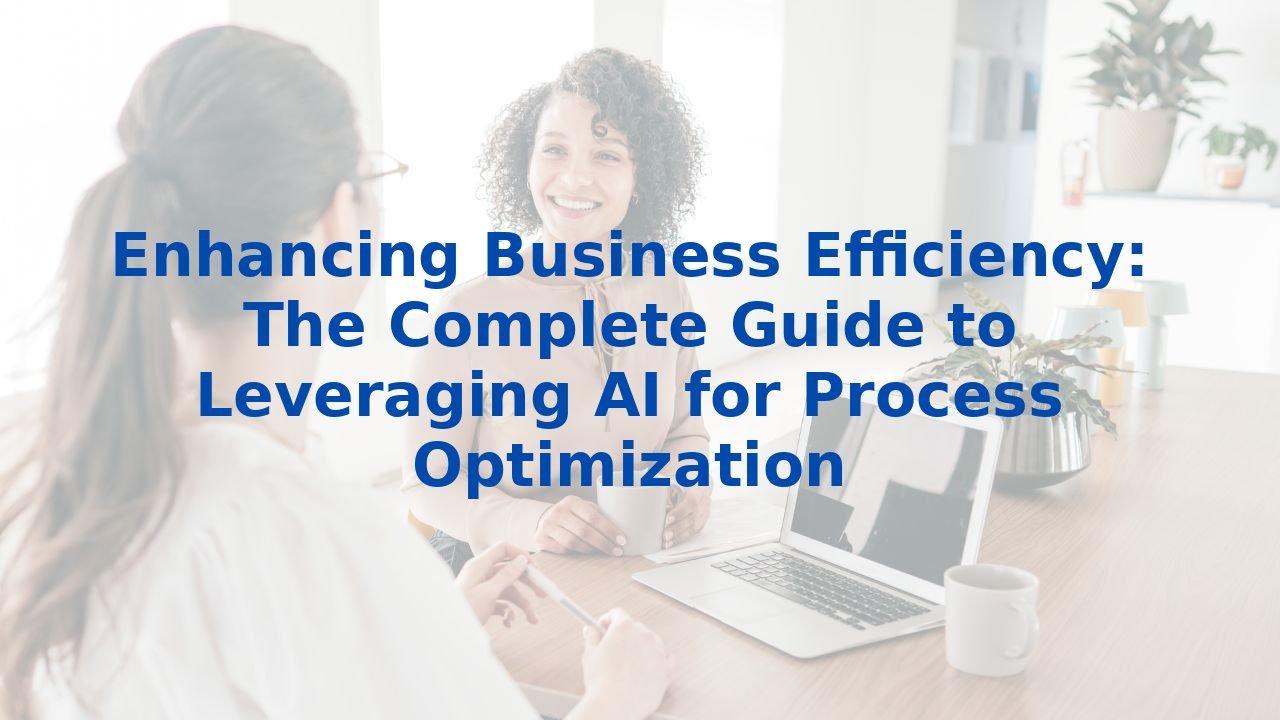 Enhancing Business Efficiency: The Complete Guide to Leveraging AI for Process Optimization