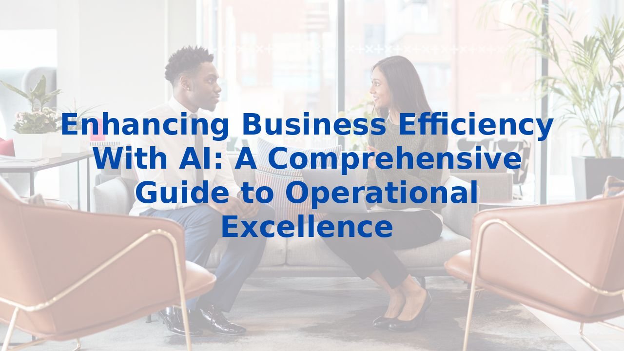 Enhancing Business Efficiency With AI: A Comprehensive Guide to ...