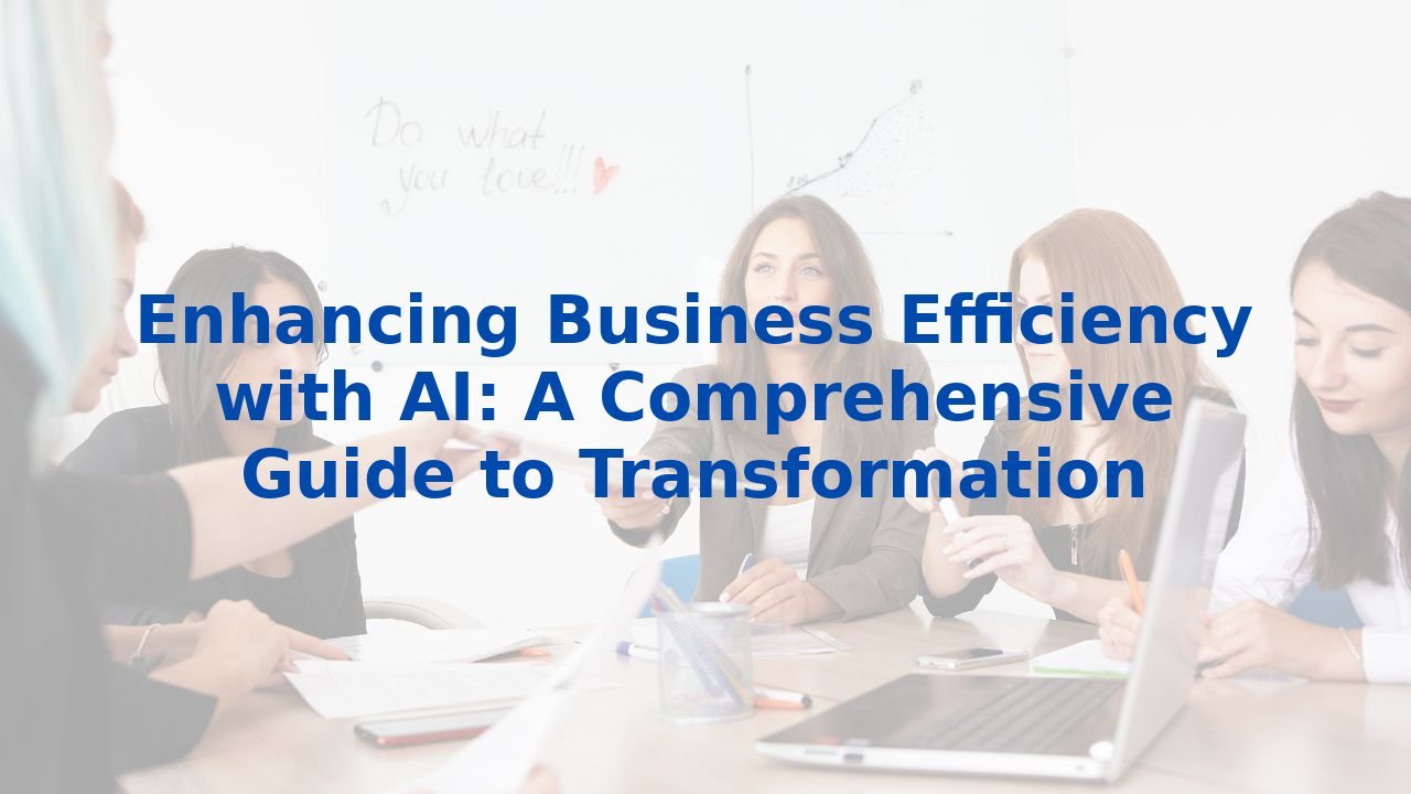 Enhancing Business Efficiency with AI: A Comprehensive Guide to Transformation