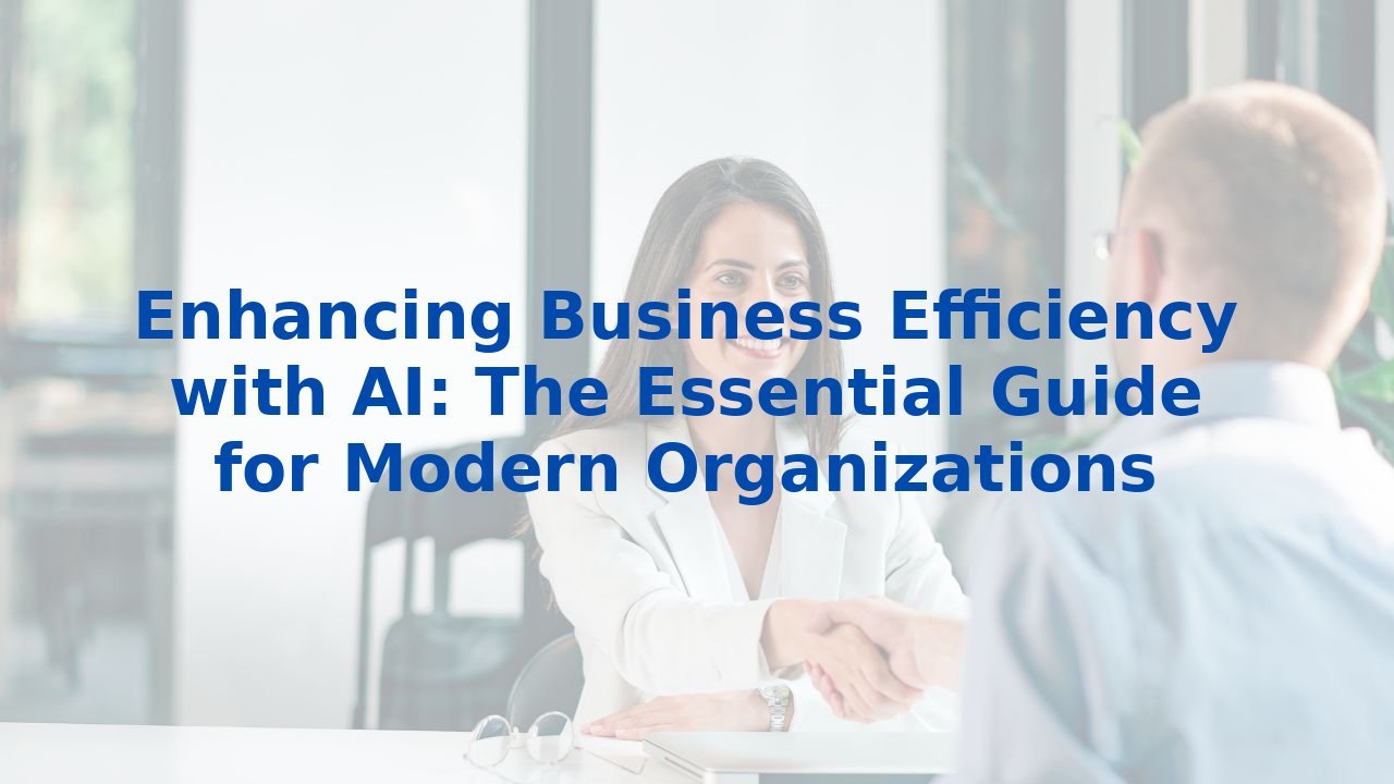 Enhancing Business Efficiency with AI: The Essential Guide for Modern Organizations