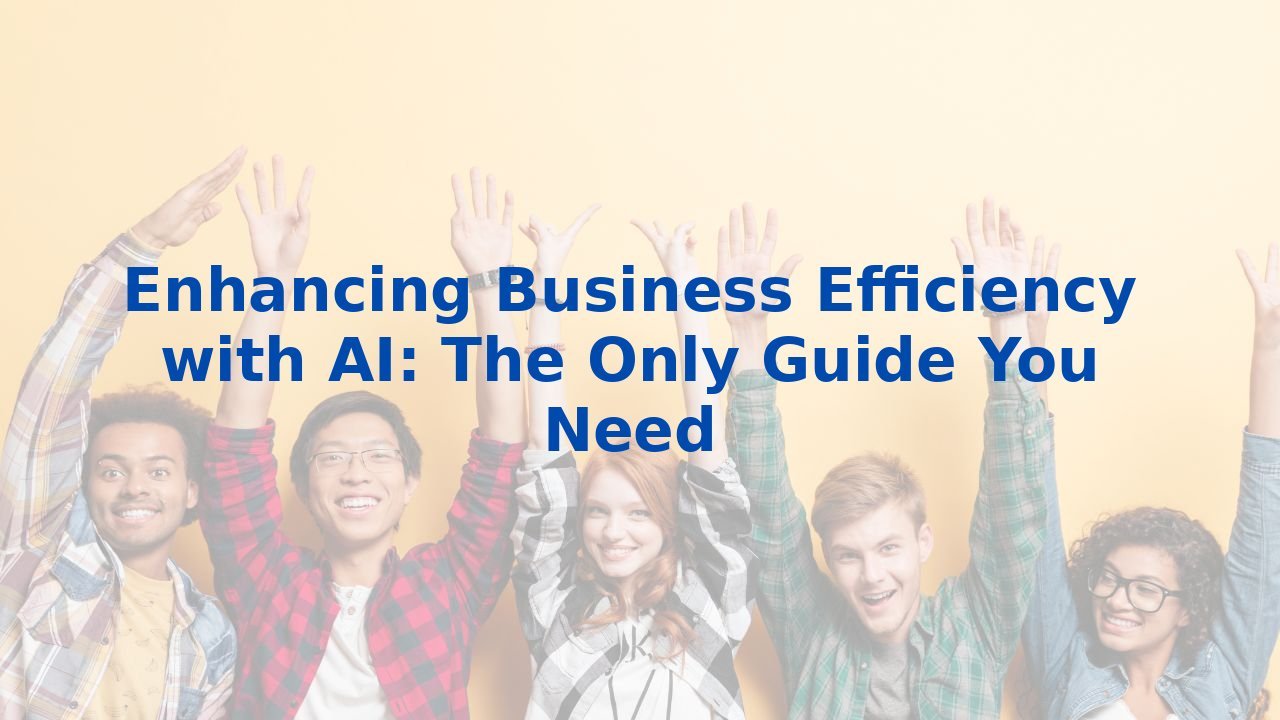 Enhancing Business Efficiency with AI: The Only Guide You Need