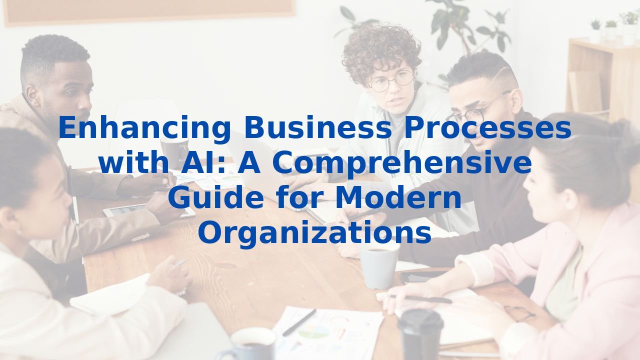 Enhancing Business Processes with AI: A Comprehensive Guide for Modern ...