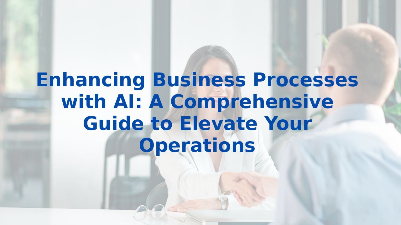 Enhancing Business Processes with AI: A Comprehensive Guide to Elevate Your Operations