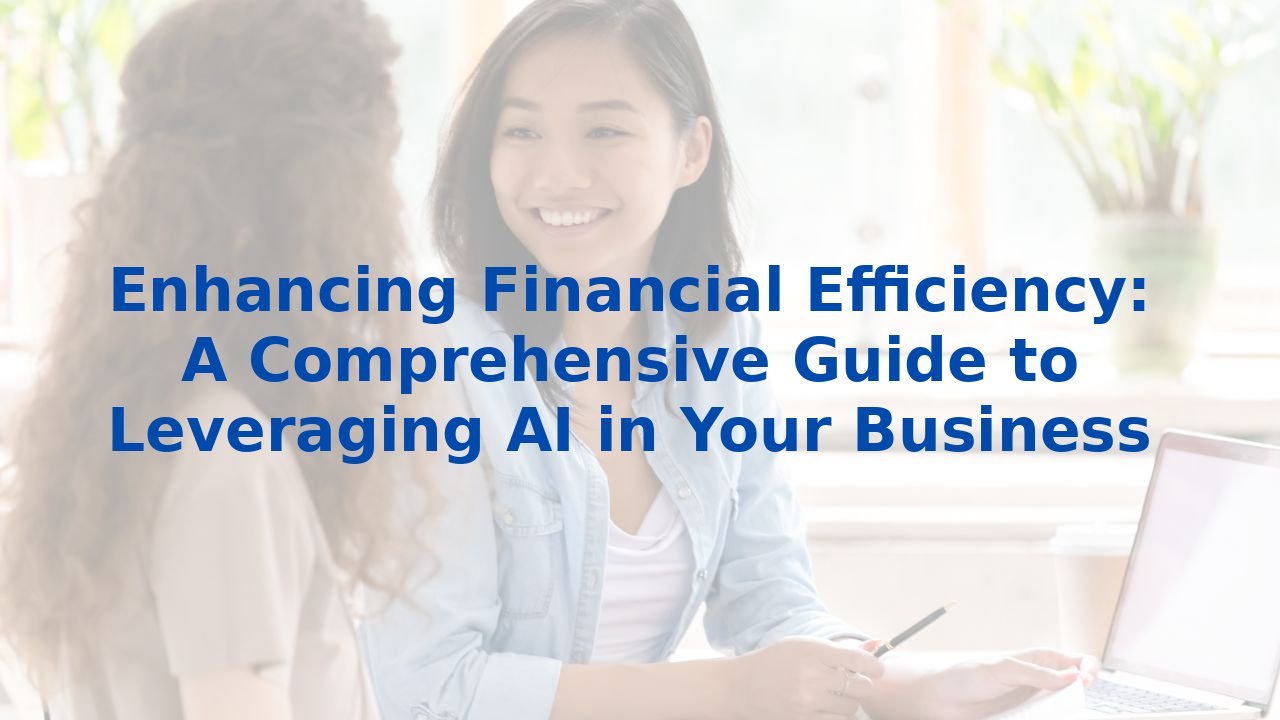 Enhancing Financial Efficiency: A Comprehensive Guide to Leveraging AI in Your Business