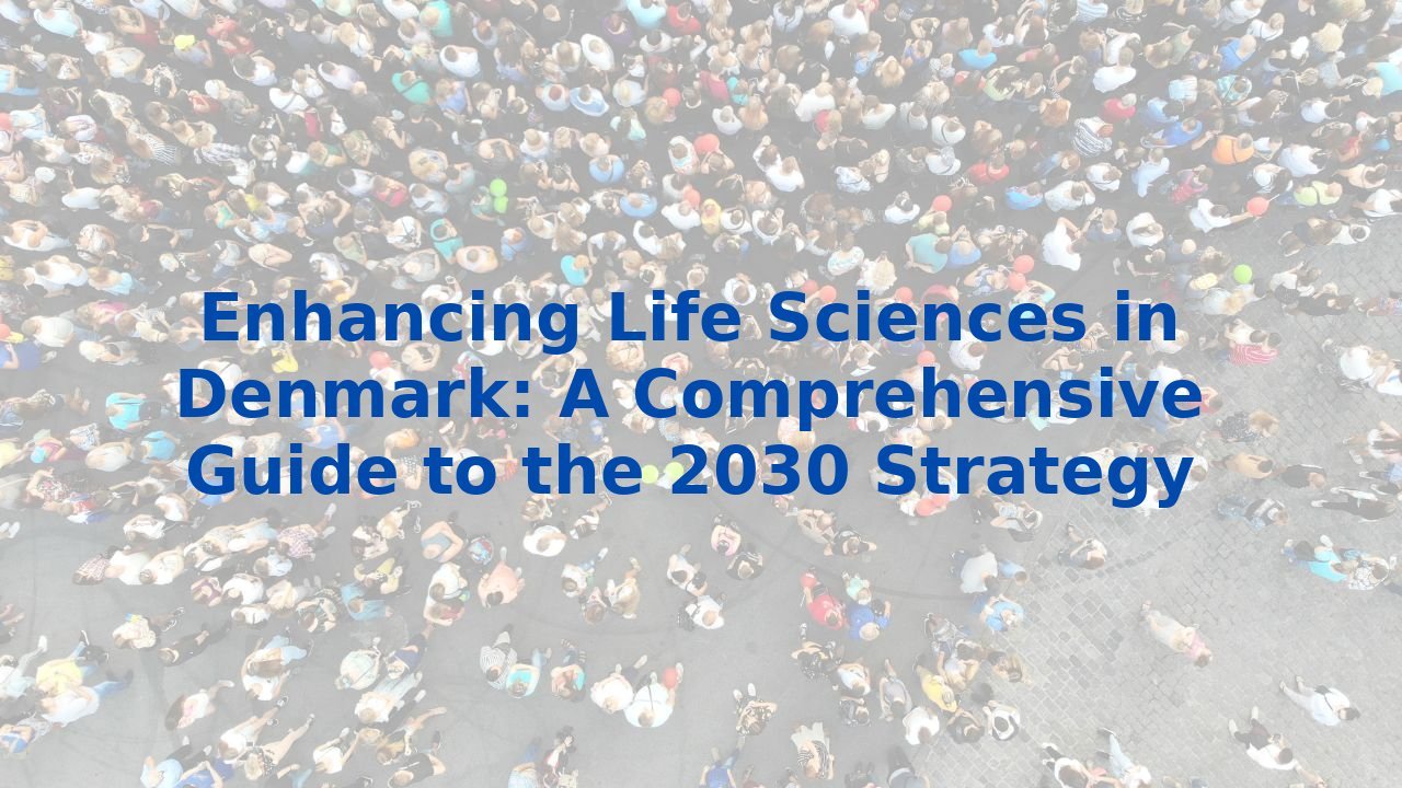 Enhancing Life Sciences in Denmark: A Comprehensive Guide to the 2030 Strategy