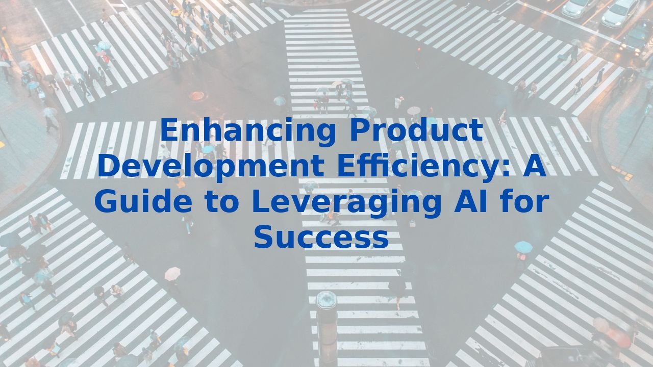 Enhancing Product Development Efficiency: A Guide to Leveraging AI for Success