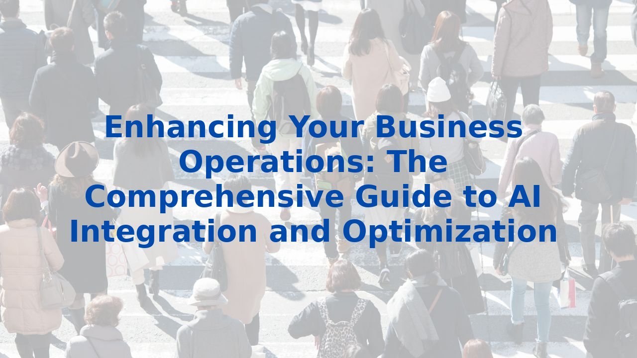 Enhancing Your Business Operations: The Comprehensive Guide to AI Integration and Optimization