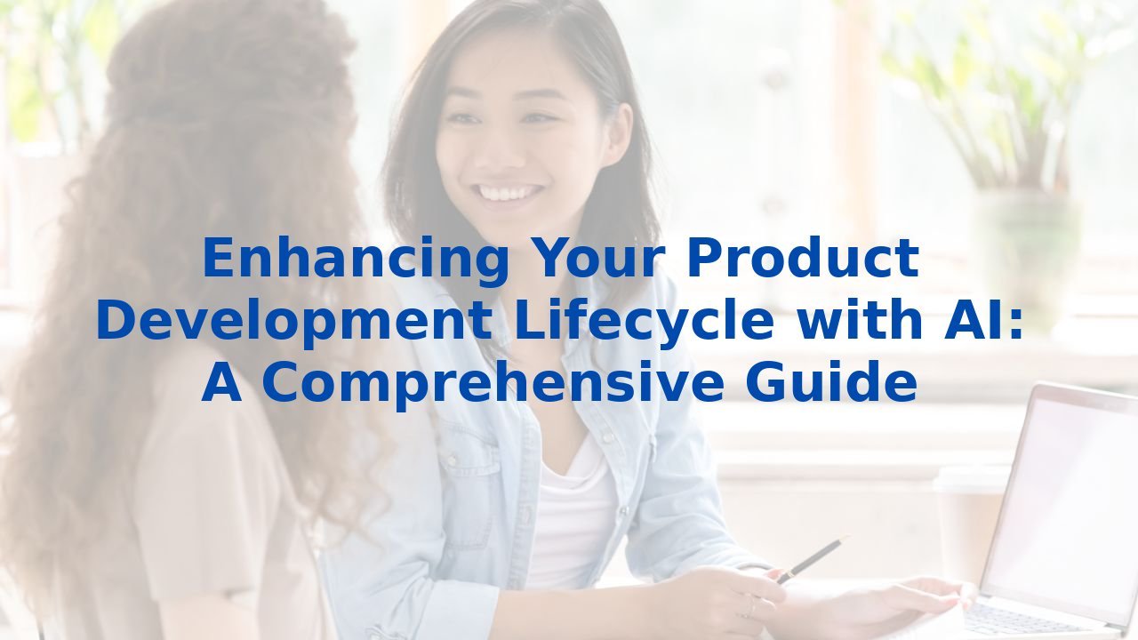 Enhancing Your Product Development Lifecycle with AI: A Comprehensive Guide